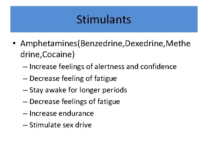 Stimulants • Amphetamines(Benzedrine, Dexedrine, Methe drine, Cocaine) – Increase feelings of alertness and confidence