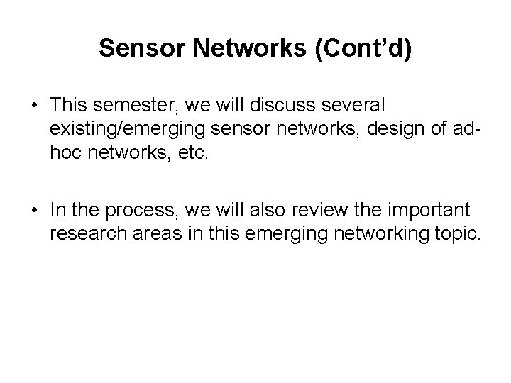 Sensor Networks (Cont’d) • This semester, we will discuss several existing/emerging sensor networks, design
