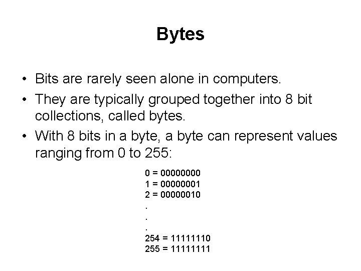 Bytes • Bits are rarely seen alone in computers. • They are typically grouped