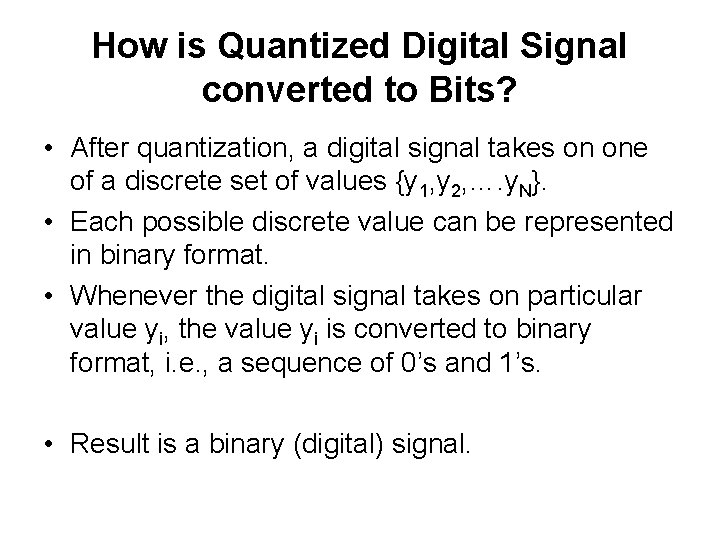 How is Quantized Digital Signal converted to Bits? • After quantization, a digital signal