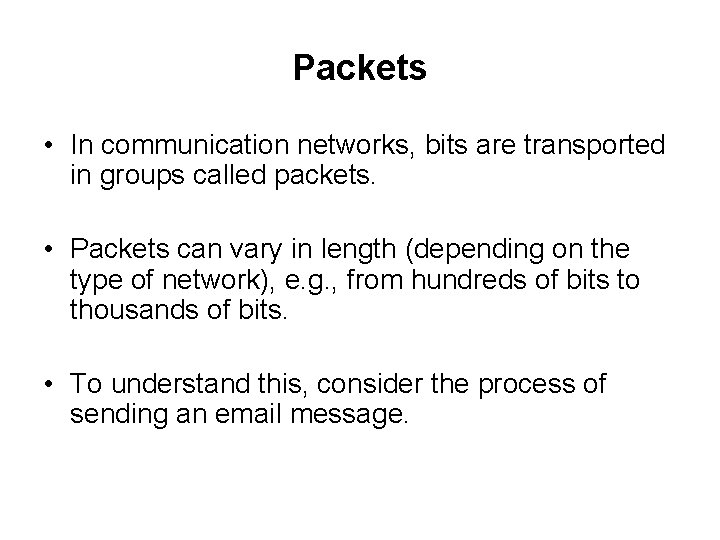 Packets • In communication networks, bits are transported in groups called packets. • Packets