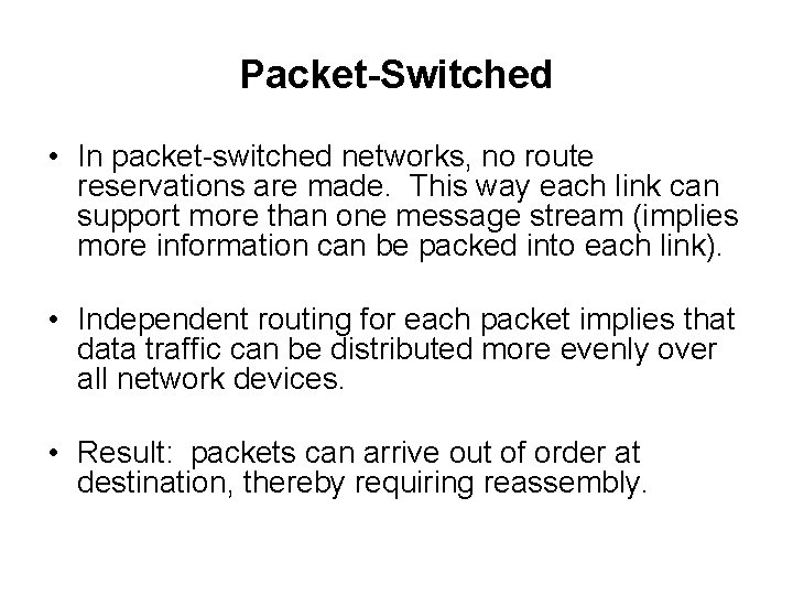 Packet-Switched • In packet-switched networks, no route reservations are made. This way each link