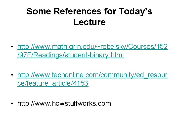 Some References for Today’s Lecture • http: //www. math. grin. edu/~rebelsky/Courses/152 /97 F/Readings/student-binary. html