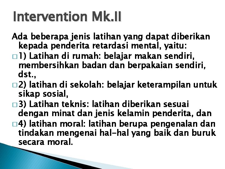 Intervention Mk. II Ada beberapa jenis latihan yang dapat diberikan kepada penderita retardasi mental,