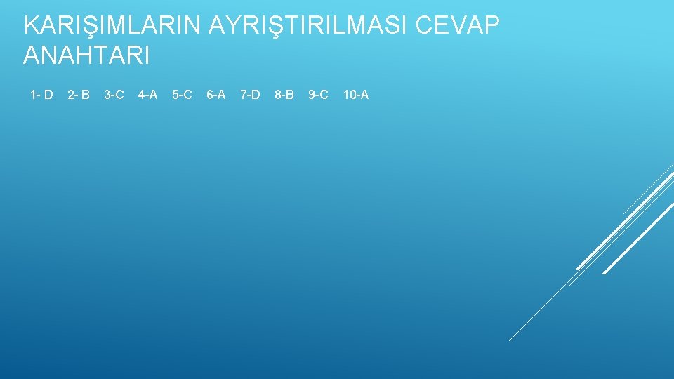 KARIŞIMLARIN AYRIŞTIRILMASI CEVAP ANAHTARI 1 - D 2 - B 3 -C 4 -A