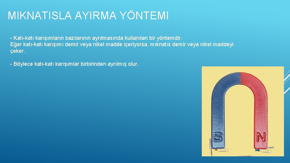 MIKNATISLA AYIRMA YÖNTEMI - Katı-katı karışımların bazılarının ayrılmasında kullanılan bir yöntemdir. Eğer katı-katı karışımı