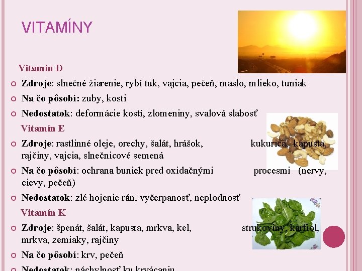 VITAMÍNY Vitamín D Zdroje: slnečné žiarenie, rybí tuk, vajcia, pečeň, maslo, mlieko, tuniak Na