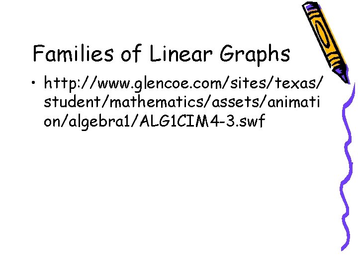 Families of Linear Graphs • http: //www. glencoe. com/sites/texas/ student/mathematics/assets/animati on/algebra 1/ALG 1 CIM