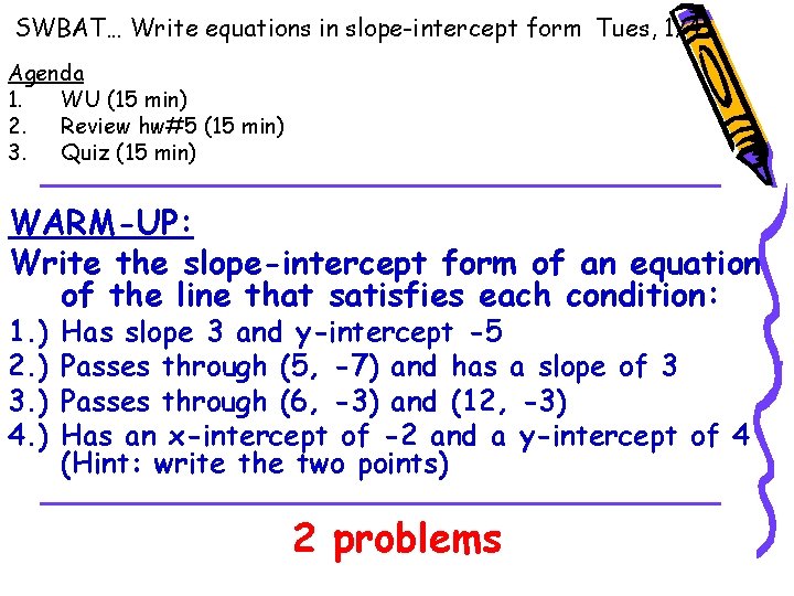 SWBAT… Write equations in slope-intercept form Tues, 1/4 Agenda 1. WU (15 min) 2.