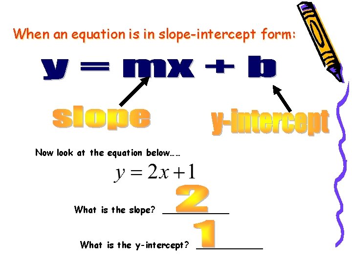 When an equation is in slope-intercept form: Now look at the equation below…… What