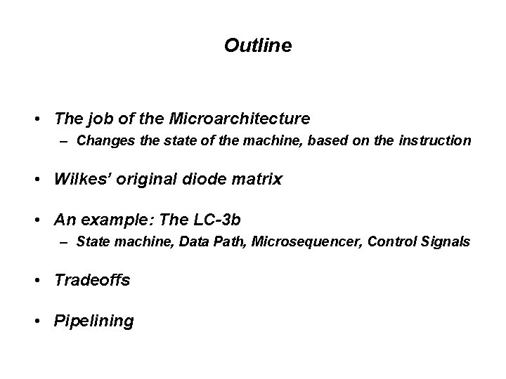 Outline • The job of the Microarchitecture – Changes the state of the machine,
