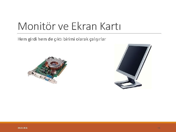 Monitör ve Ekran Kartı Hem girdi hem de çıktı birimi olarak çalışırlar 29. 10.