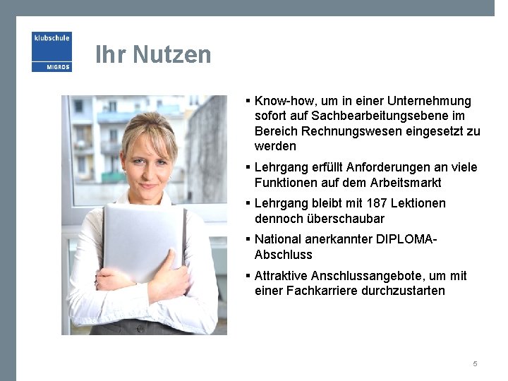 Ihr Nutzen § Know-how, um in einer Unternehmung sofort auf Sachbearbeitungsebene im Bereich Rechnungswesen