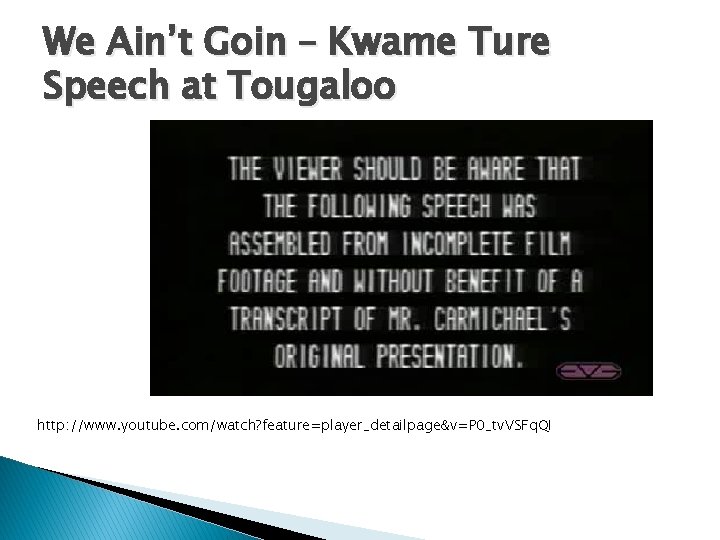 We Ain’t Goin – Kwame Ture Speech at Tougaloo http: //www. youtube. com/watch? feature=player_detailpage&v=P