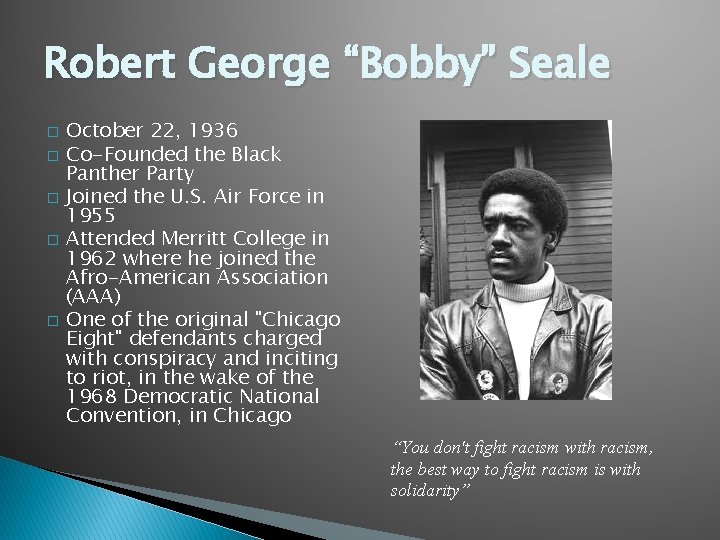 Robert George “Bobby” Seale � � � October 22, 1936 Co-Founded the Black Panther