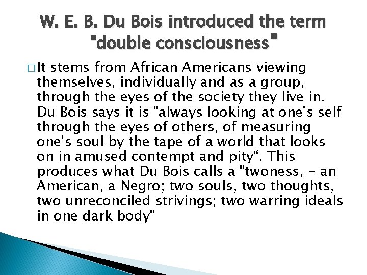 W. E. B. Du Bois introduced the term "double consciousness" � It stems from