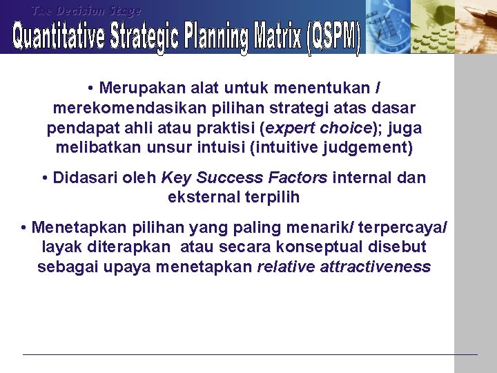 The Decision Stage • Merupakan alat untuk menentukan / merekomendasikan pilihan strategi atas dasar