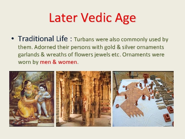 Later Vedic Age • Traditional Life : Turbans were also commonly used by them.