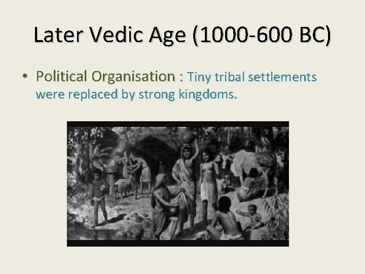 Later Vedic Age (1000 -600 BC) • Political Organisation : Tiny tribal settlements were