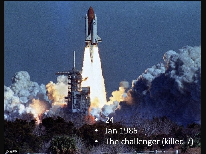  • 24 • Jan 1986 • The challenger (killed 7) 