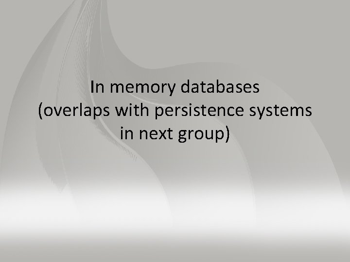 In memory databases (overlaps with persistence systems in next group) 