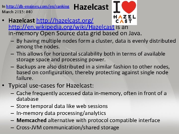 In http: //db-engines. com/en/ranking March 2015: #40 Hazelcast • Hazelcast http: //hazelcast. org/ http: