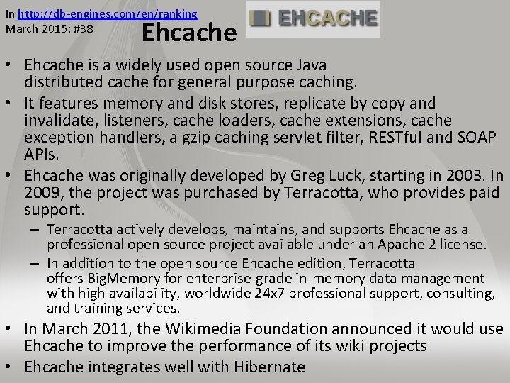 In http: //db-engines. com/en/ranking March 2015: #38 Ehcache • Ehcache is a widely used