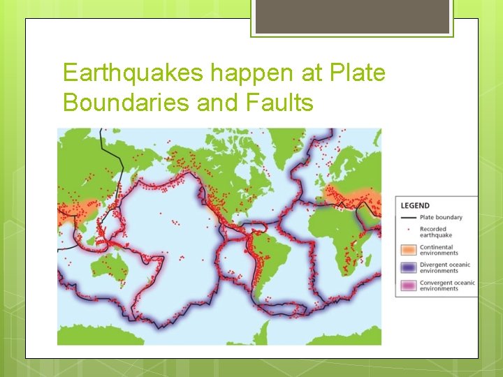 Earthquakes happen at Plate Boundaries and Faults 