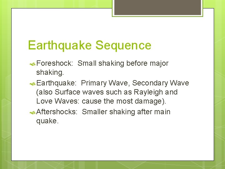 Earthquake Sequence Foreshock: Small shaking before major shaking. Earthquake: Primary Wave, Secondary Wave (also