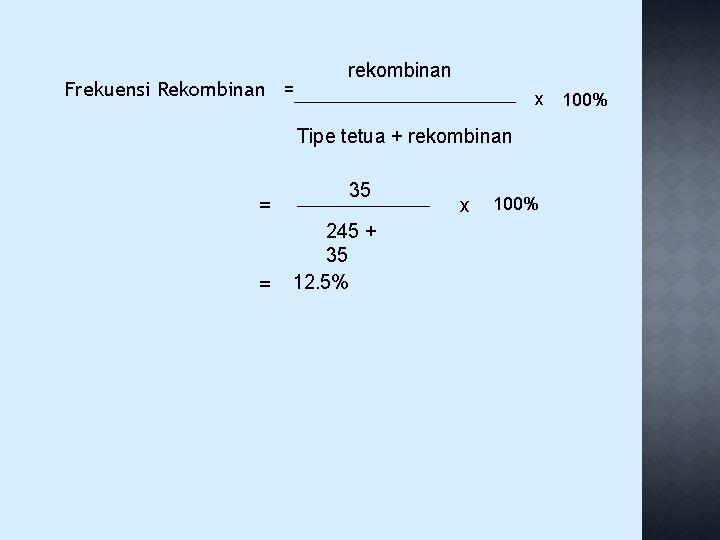 Frekuensi Rekombinan = rekombinan x Tipe tetua + rekombinan = = 35 245 +