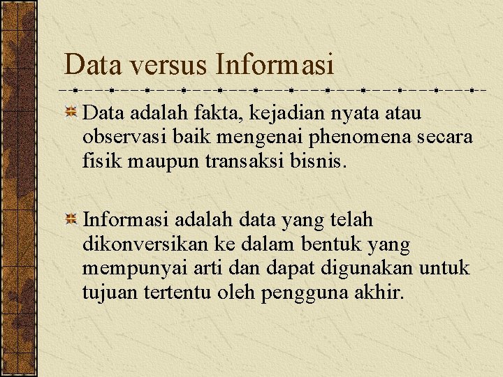 Data versus Informasi Data adalah fakta, kejadian nyata atau observasi baik mengenai phenomena secara