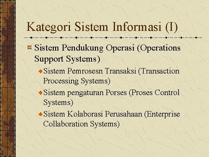 Kategori Sistem Informasi (I) Sistem Pendukung Operasi (Operations Support Systems) Sistem Pemrosesn Transaksi (Transaction