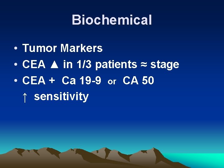 Biochemical • Tumor Markers • CEA ▲ in 1/3 patients ≈ stage • CEA