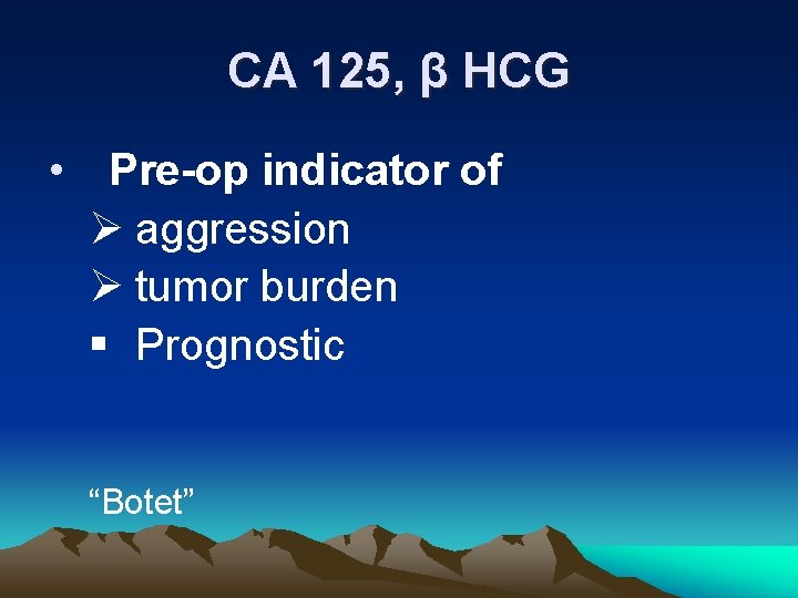 CA 125, β HCG • Pre-op indicator of Ø aggression Ø tumor burden §