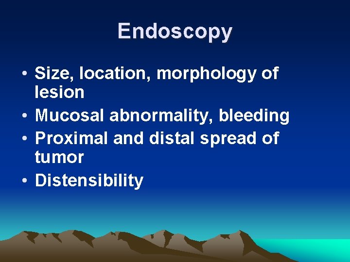Endoscopy • Size, location, morphology of lesion • Mucosal abnormality, bleeding • Proximal and