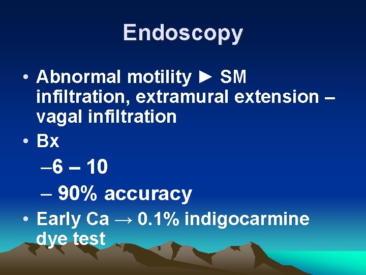 Endoscopy • Abnormal motility ► SM infiltration, extramural extension – vagal infiltration • Bx