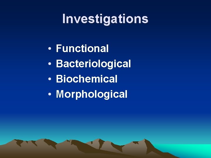 Investigations • • Functional Bacteriological Biochemical Morphological 