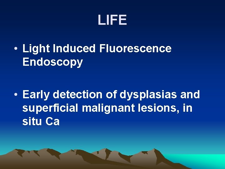 LIFE • Light Induced Fluorescence Endoscopy • Early detection of dysplasias and superficial malignant