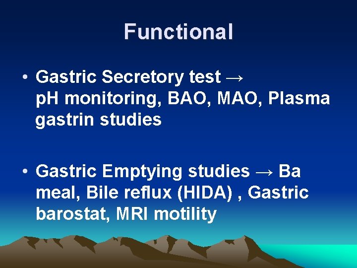Functional • Gastric Secretory test → p. H monitoring, BAO, MAO, Plasma gastrin studies