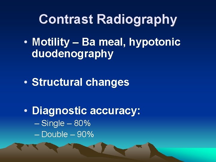 Contrast Radiography • Motility – Ba meal, hypotonic duodenography • Structural changes • Diagnostic