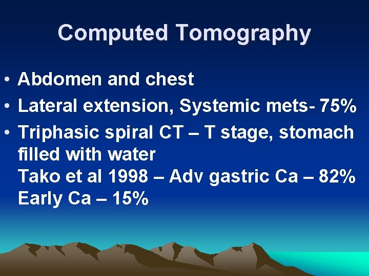 Computed Tomography • Abdomen and chest • Lateral extension, Systemic mets- 75% • Triphasic