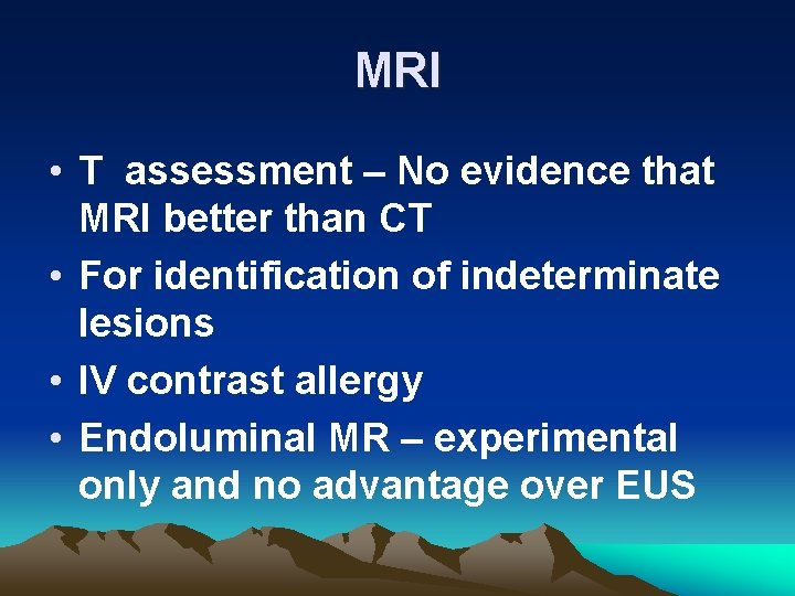 MRI • T assessment – No evidence that MRI better than CT • For