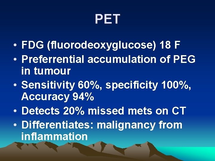 PET • FDG (fluorodeoxyglucose) 18 F • Preferrential accumulation of PEG in tumour •