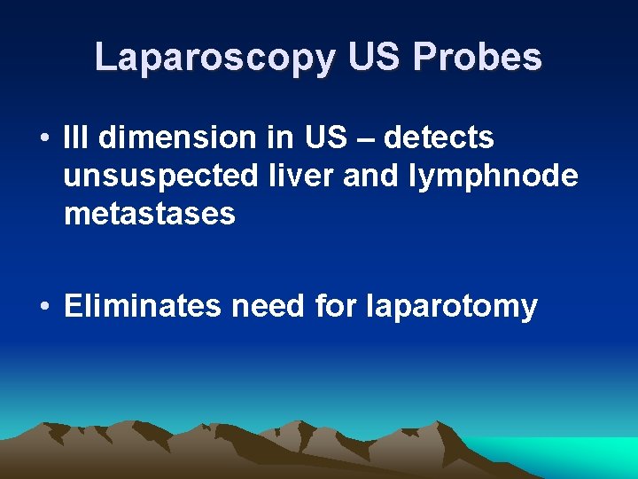 Laparoscopy US Probes • III dimension in US – detects unsuspected liver and lymphnode
