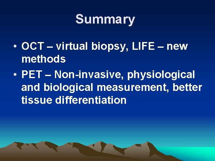 Summary • OCT – virtual biopsy, LIFE – new methods • PET – Non-invasive,