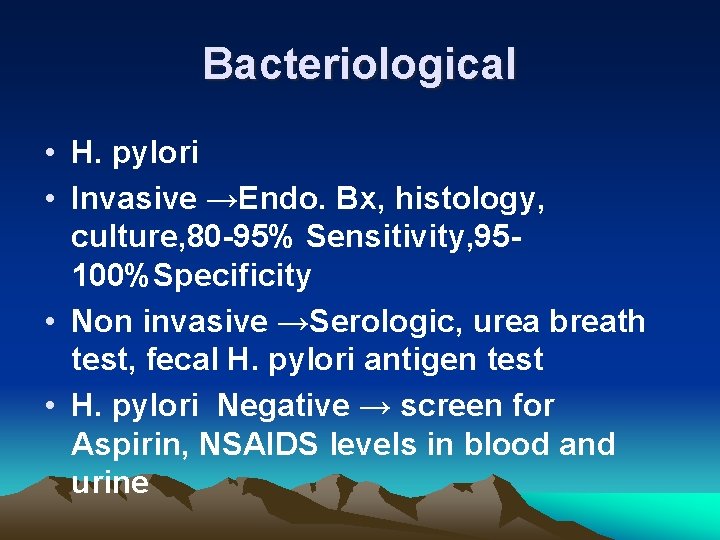 Bacteriological • H. pylori • Invasive →Endo. Bx, histology, culture, 80 -95% Sensitivity, 95100%Specificity