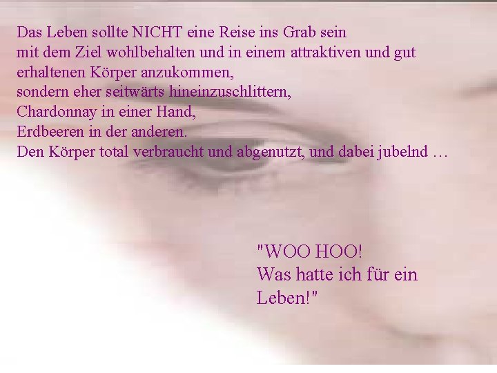 Das Leben sollte NICHT eine Reise ins Grab sein mit dem Ziel wohlbehalten und
