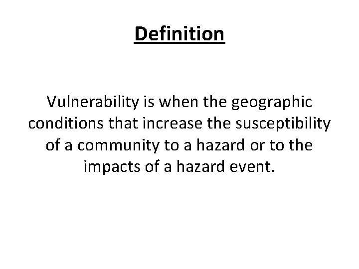 Definition Vulnerability is when the geographic conditions that increase the susceptibility of a community