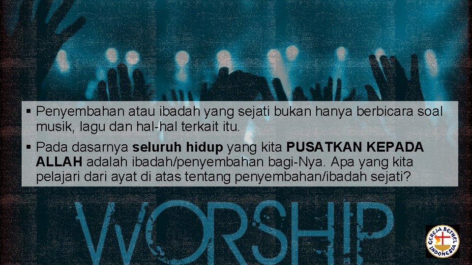 § Penyembahan atau ibadah yang sejati bukan hanya berbicara soal musik, lagu dan hal-hal