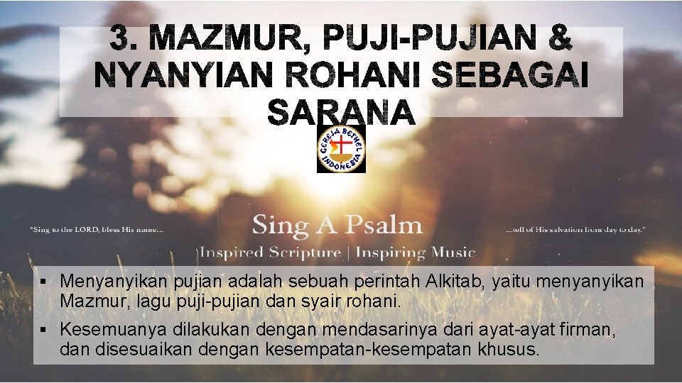 § Menyanyikan pujian adalah sebuah perintah Alkitab, yaitu menyanyikan Mazmur, lagu puji-pujian dan syair